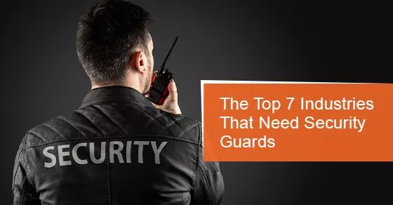 The Top 7 Industries in Which Security Guards Are Needed