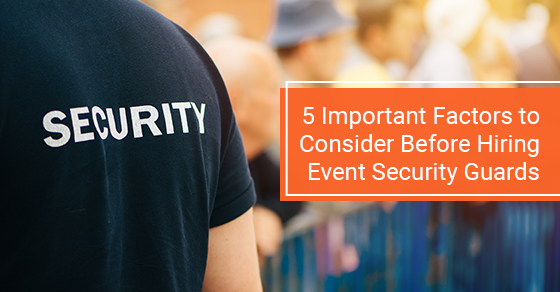 5 important factors to consider before hiring event security guards