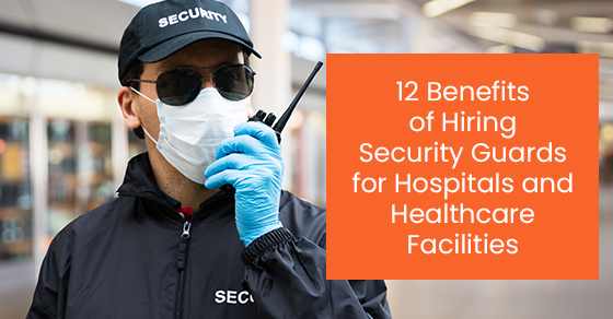 12 benefits of hiring security guards for hospitals and healthcare facilities