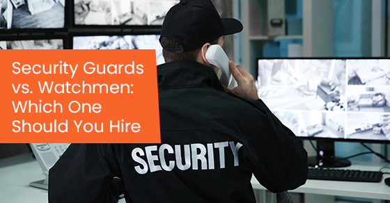 Security guards vs. Watchmen: Which one should you hire