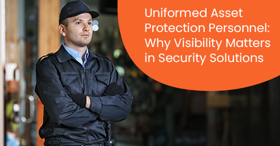 Uniformed asset protection personnel: Why visibility matters in security solutions