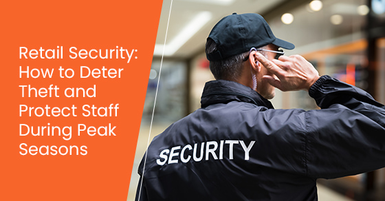 Retail Security: How to Deter Theft and Protect Staff During Peak Seasons