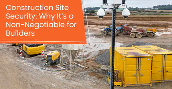 Construction Site Security: Why It’s a Non-Negotiable for Builders
